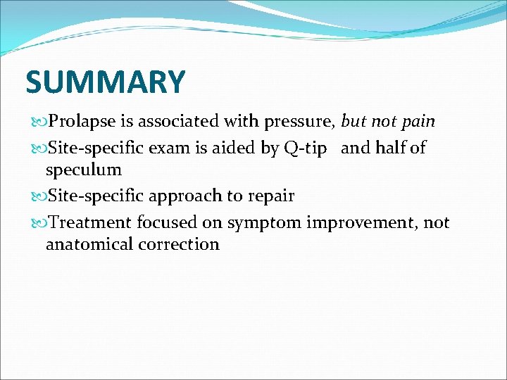 SUMMARY Prolapse is associated with pressure, but not pain Site-specific exam is aided by SUMMARY Prolapse is associated with pressure, but not pain Site-specific exam is aided by