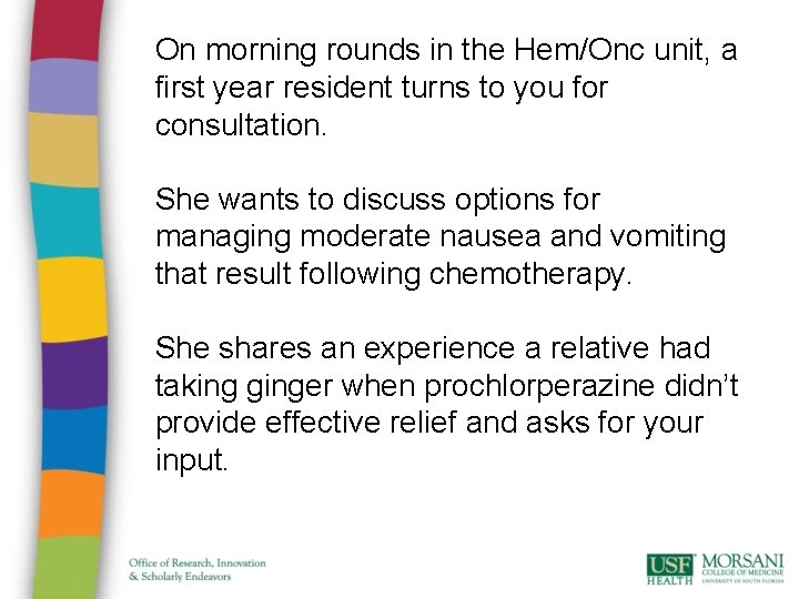 On morning rounds in the Hem/Onc unit, a first year resident turns to you