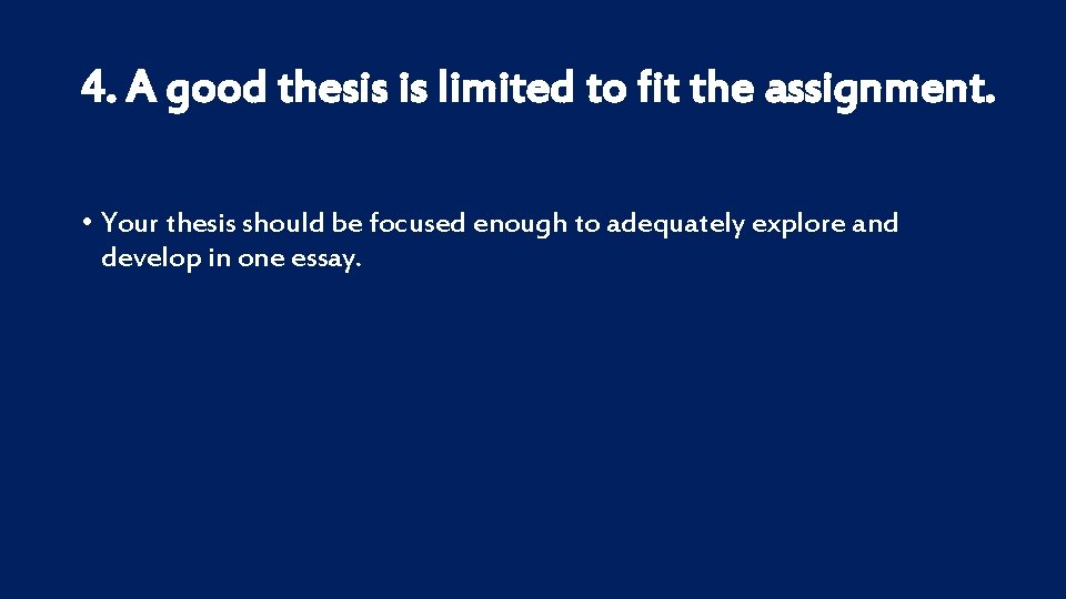 4. A good thesis is limited to fit the assignment. • Your thesis should