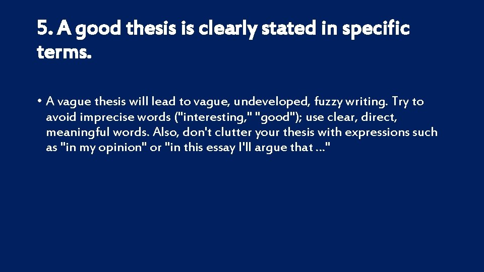 5. A good thesis is clearly stated in specific terms. • A vague thesis