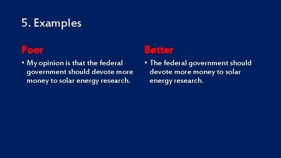 5. Examples Poor Better • My opinion is that the federal government should devote