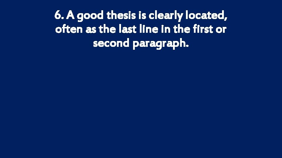 6. A good thesis is clearly located, often as the last line in the