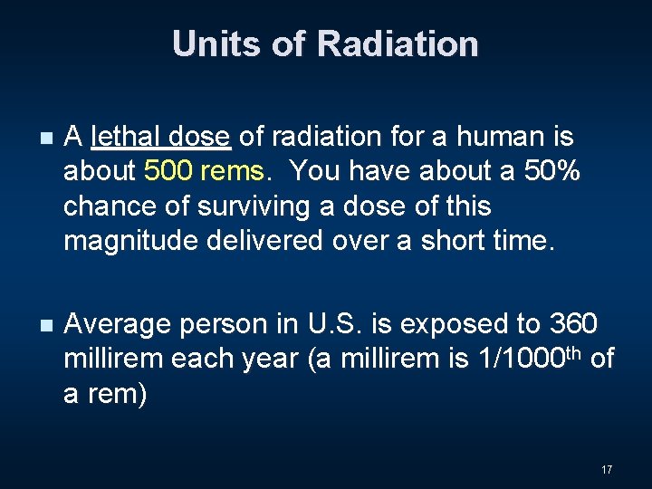 Units of Radiation n A lethal dose of radiation for a human is about