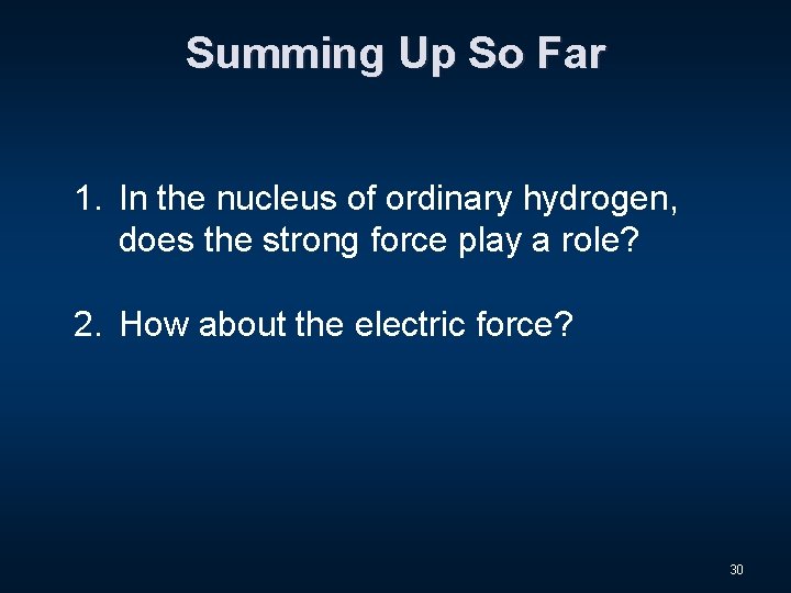 Summing Up So Far 1. In the nucleus of ordinary hydrogen, does the strong