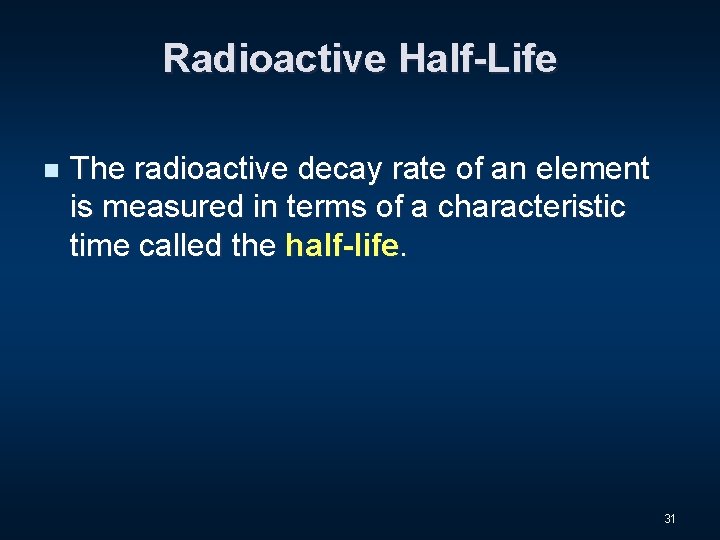 Radioactive Half-Life n The radioactive decay rate of an element is measured in terms