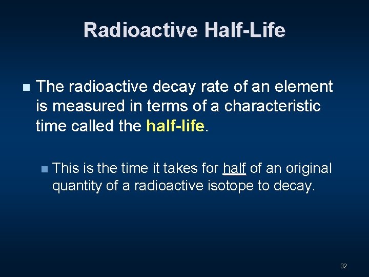Radioactive Half-Life n The radioactive decay rate of an element is measured in terms