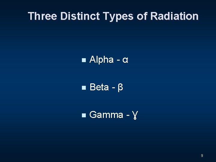 Three Distinct Types of Radiation n Alpha - α n Beta - β n