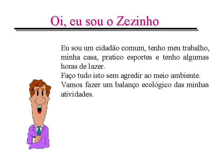 Oi, eu sou o Zezinho Eu sou um cidadão comum, tenho meu trabalho, minha