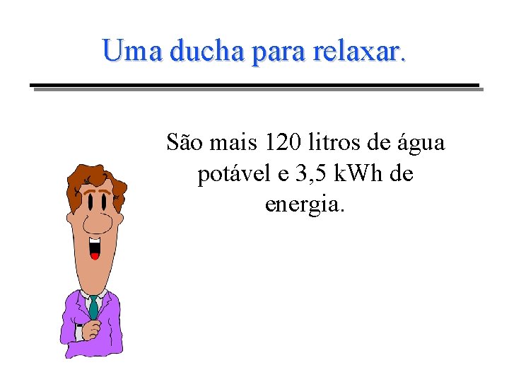 Uma ducha para relaxar. São mais 120 litros de água potável e 3, 5