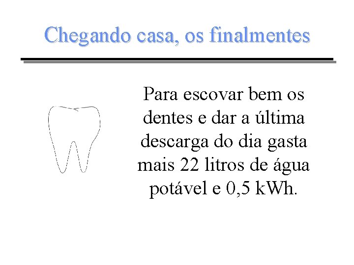 Chegando casa, os finalmentes Para escovar bem os dentes e dar a última descarga