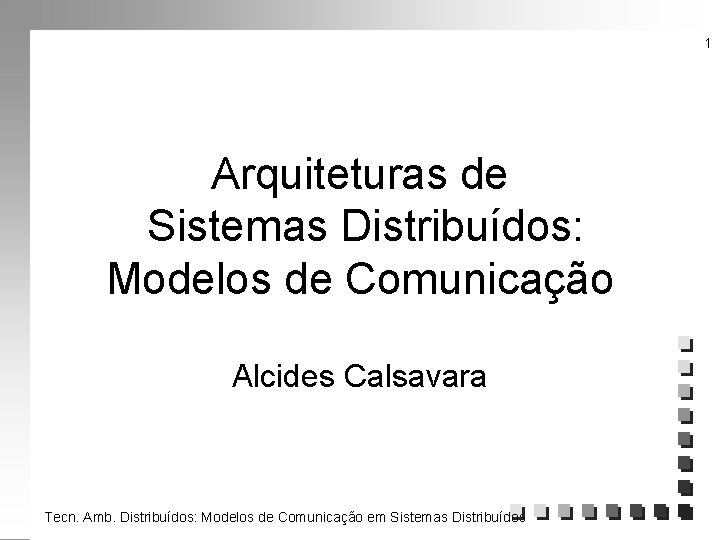 1 Arquiteturas de Sistemas Distribuídos: Modelos de Comunicação Alcides Calsavara Tecn. Amb. Distribuídos: Modelos