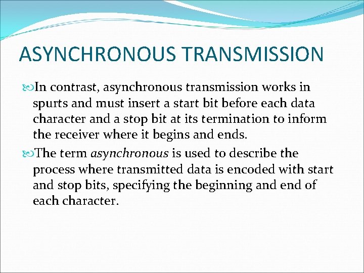 ASYNCHRONOUS TRANSMISSION In contrast, asynchronous transmission works in spurts and must insert a start