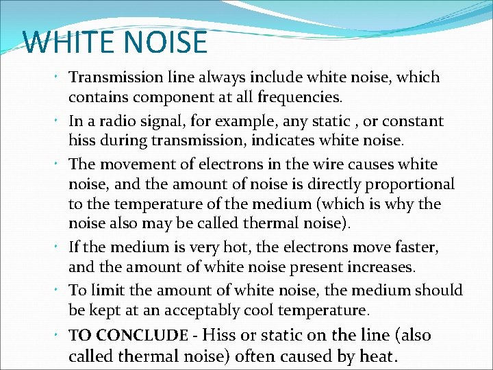WHITE NOISE Transmission line always include white noise, which contains component at all frequencies.