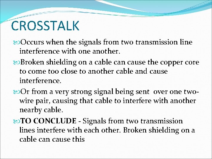 CROSSTALK Occurs when the signals from two transmission line interference with one another. Broken