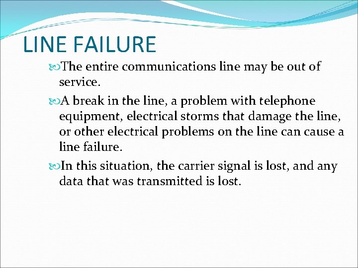 LINE FAILURE The entire communications line may be out of service. A break in
