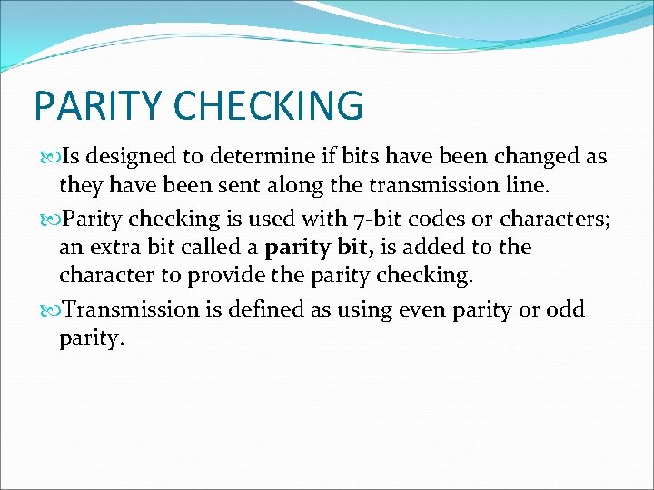 PARITY CHECKING Is designed to determine if bits have been changed as they have