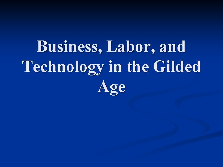 Business, Labor, and Technology in the Gilded Age 
