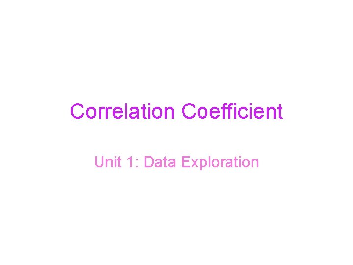 Correlation Coefficient Unit 1: Data Exploration 