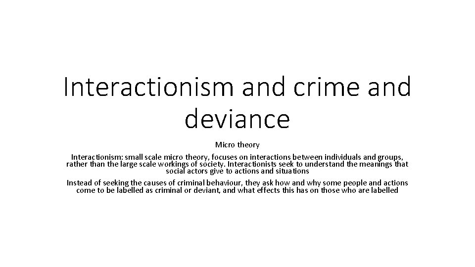 Interactionism and crime and deviance Micro theory Interactionism: small scale micro theory, focuses on