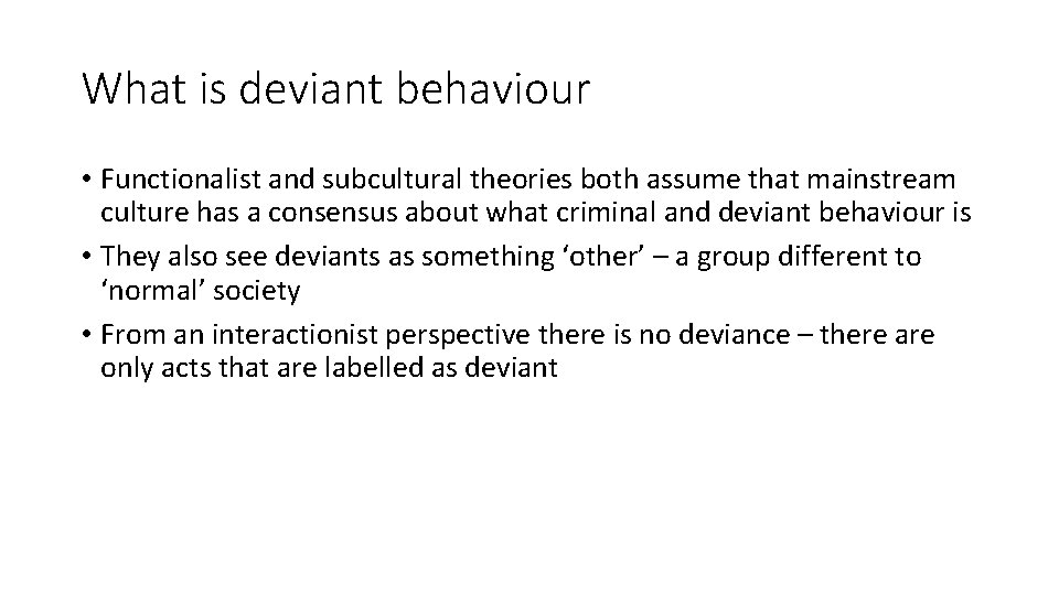 What is deviant behaviour • Functionalist and subcultural theories both assume that mainstream culture