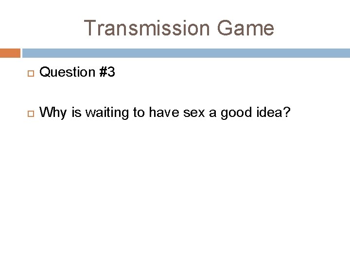 Transmission Game Question #3 Why is waiting to have sex a good idea? Transmission Game Question #3 Why is waiting to have sex a good idea?
