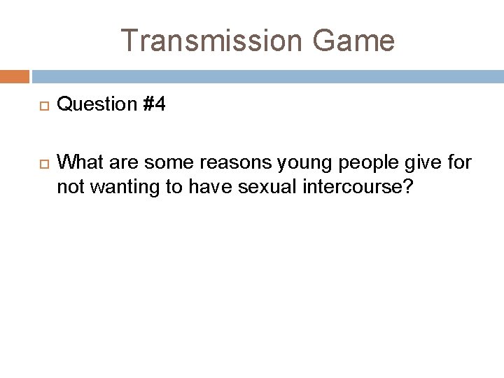 Transmission Game Question #4 What are some reasons young people give for not wanting Transmission Game Question #4 What are some reasons young people give for not wanting