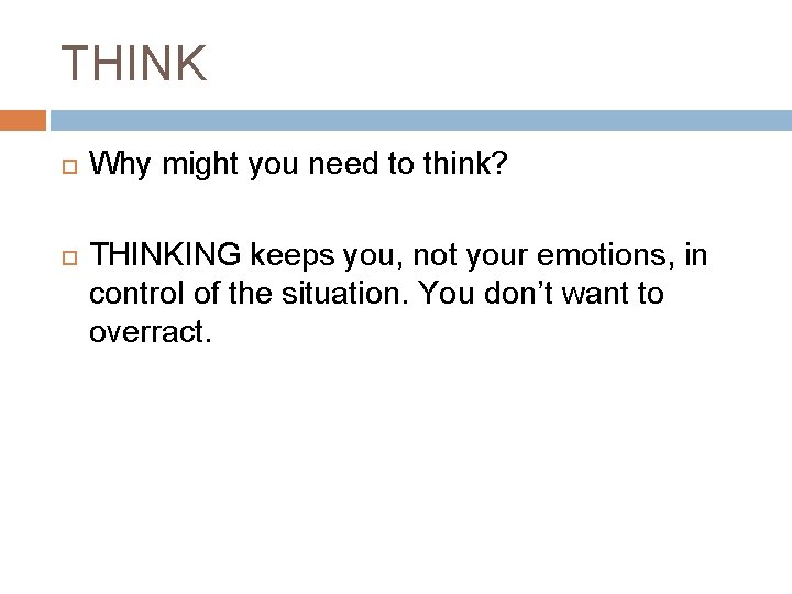THINK Why might you need to think? THINKING keeps you, not your emotions, in THINK Why might you need to think? THINKING keeps you, not your emotions, in