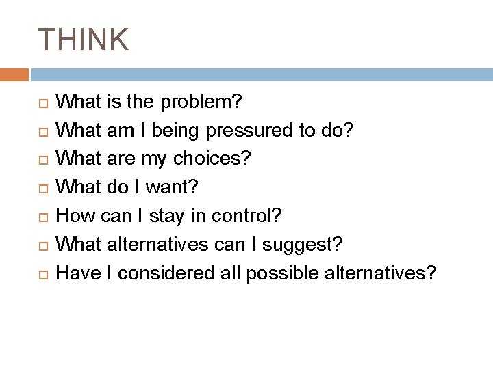 THINK What is the problem? What am I being pressured to do? What are THINK What is the problem? What am I being pressured to do? What are