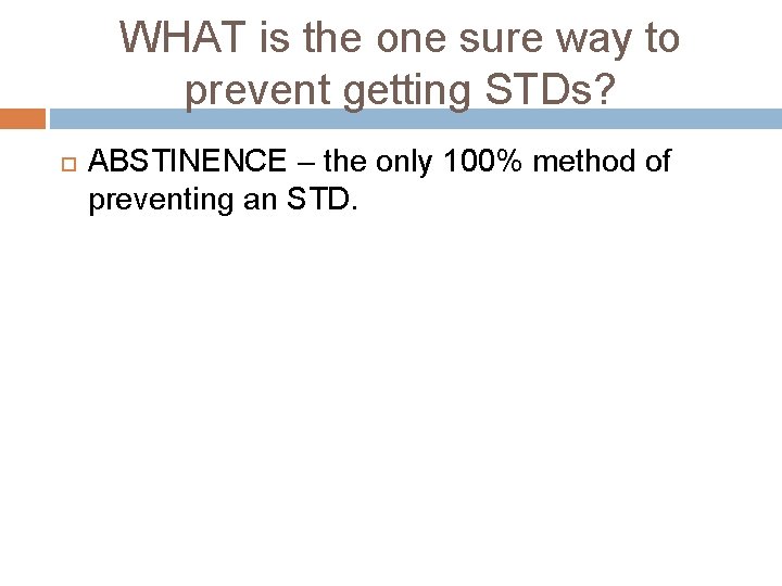 WHAT is the one sure way to prevent getting STDs? ABSTINENCE – the only WHAT is the one sure way to prevent getting STDs? ABSTINENCE – the only