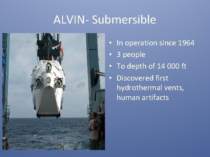 ALVIN- Submersible • • In operation since 1964 3 people To depth of 14