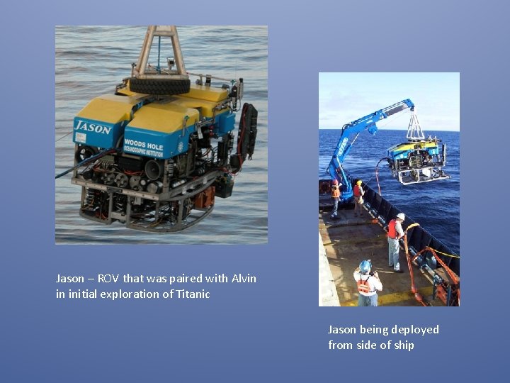 Jason – ROV that was paired with Alvin in initial exploration of Titanic Jason
