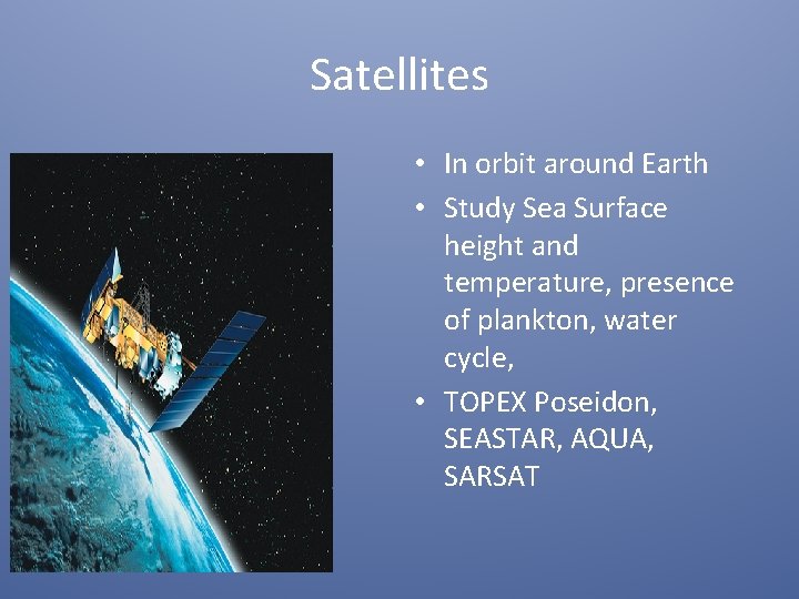Satellites • In orbit around Earth • Study Sea Surface height and temperature, presence