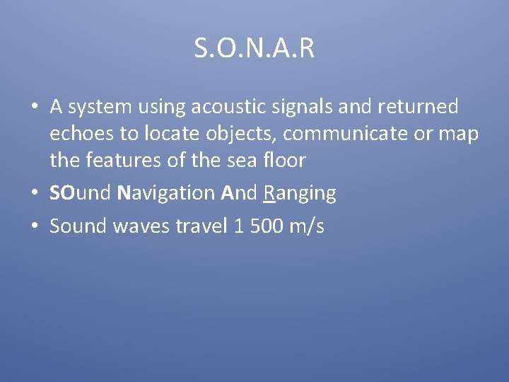 S. O. N. A. R • A system using acoustic signals and returned echoes