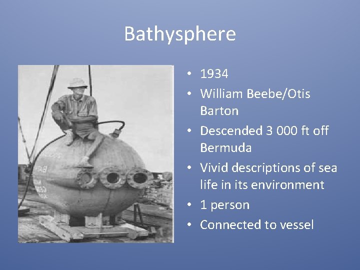 Bathysphere • 1934 • William Beebe/Otis Barton • Descended 3 000 ft off Bermuda