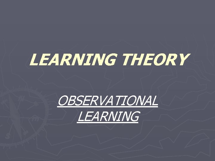 LEARNING THEORY OBSERVATIONAL LEARNING 