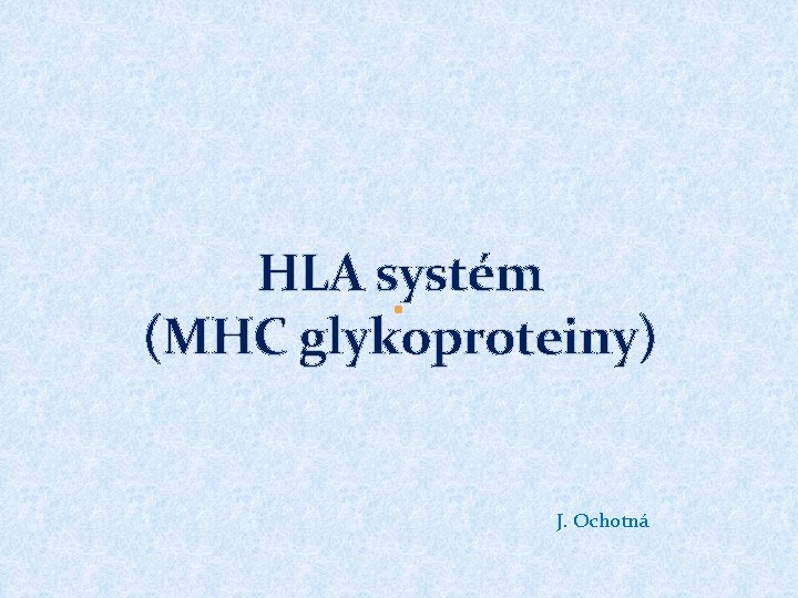 HLA systém (MHC glykoproteiny) J. Ochotná 
