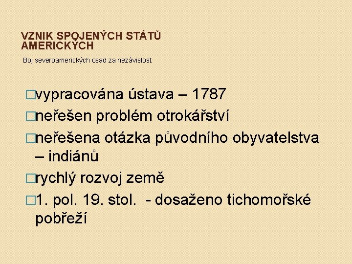 VZNIK SPOJENÝCH STÁTŮ AMERICKÝCH Boj severoamerických osad za nezávislost �vypracována ústava – 1787 �neřešen