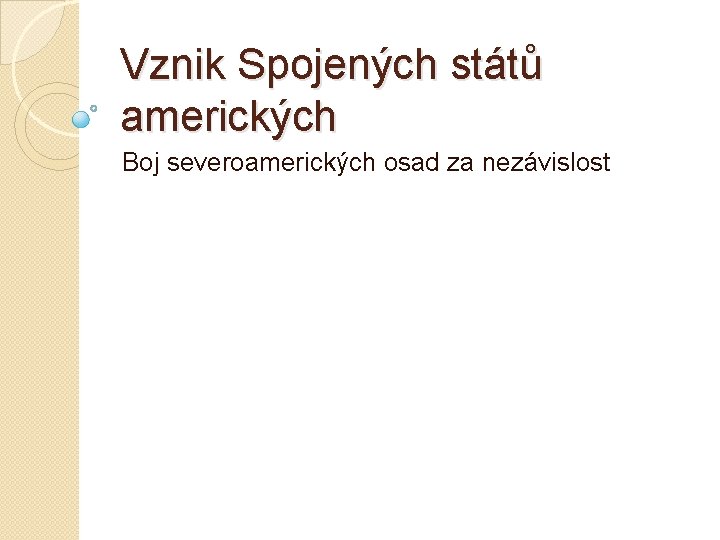 Vznik Spojených států amerických Boj severoamerických osad za nezávislost 