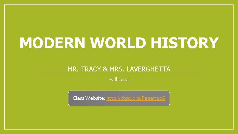 MODERN WORLD HISTORY MR. TRACY & MRS. LAVERGHETTA Fall 2014 Class Website: http: //cbsd.