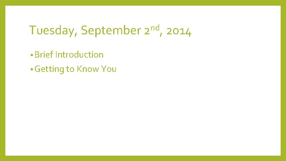 Tuesday, September 2 nd, 2014 • Brief Introduction • Getting to Know You 