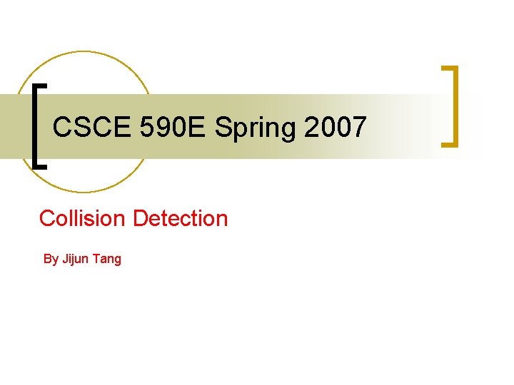 CSCE 590 E Spring 2007 Collision Detection By Jijun Tang 
