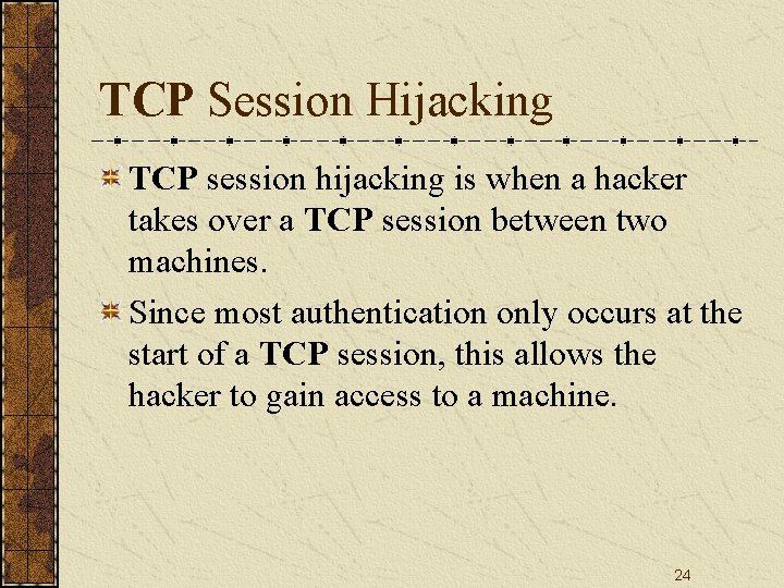 TCP Session Hijacking TCP session hijacking is when a hacker takes over a TCP