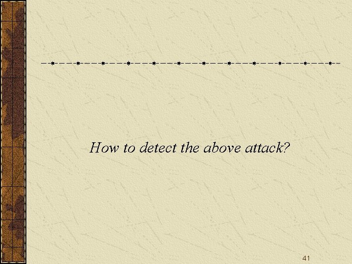 How to detect the above attack? 41 