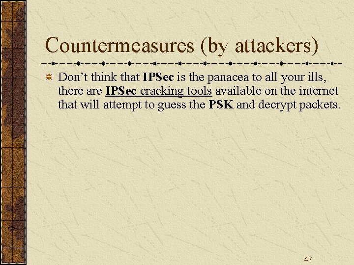 Countermeasures (by attackers) Don’t think that IPSec is the panacea to all your ills,