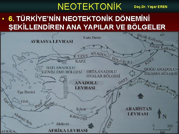 NEOTEKTONİK Doç. Dr. Yaşar EREN • 6. TÜRKİYE’NİN NEOTEKTONİK DÖNEMİNİ ŞEKİLLENDİREN ANA YAPILAR VE