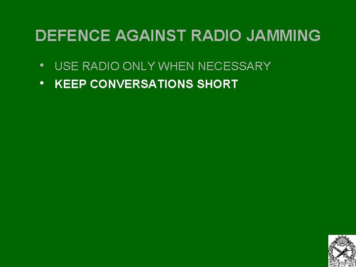 DEFENCE AGAINST RADIO JAMMING • • USE RADIO ONLY WHEN NECESSARY KEEP CONVERSATIONS SHORT