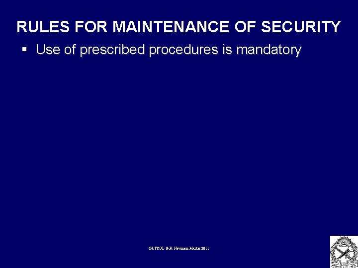 RULES FOR MAINTENANCE OF SECURITY § Use of prescribed procedures is mandatory ©LTCOL G.