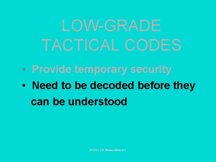 LOW-GRADE TACTICAL CODES • Provide temporary security • Need to be decoded before they