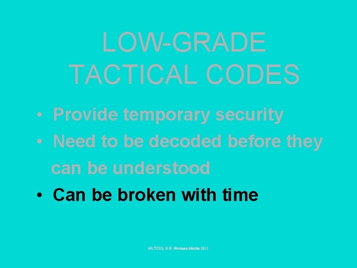 LOW-GRADE TACTICAL CODES • Provide temporary security • Need to be decoded before they
