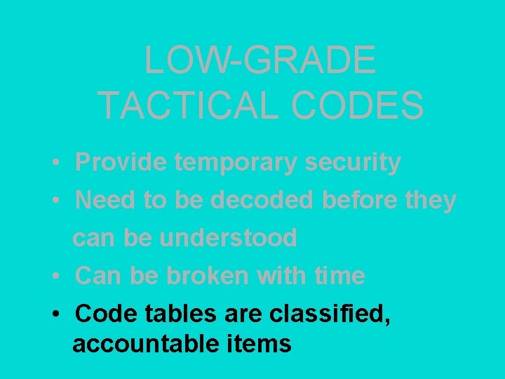 LOW-GRADE TACTICAL CODES • Provide temporary security • Need to be decoded before they